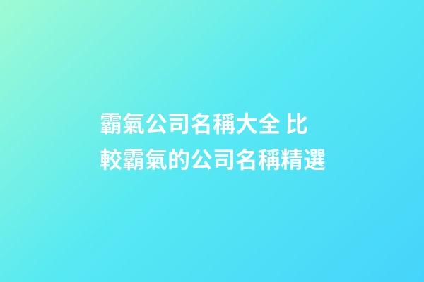 霸氣公司名稱大全 比較霸氣的公司名稱精選-第1張-公司起名-玄機派